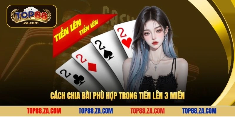 Cách chia bài phù hợp trong tiến lên 3 miền