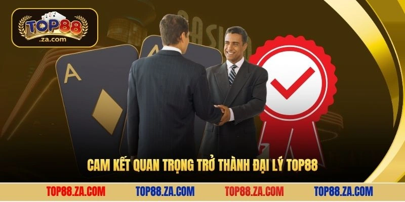 Cam kết quan trọng trở thành đại lý Top88