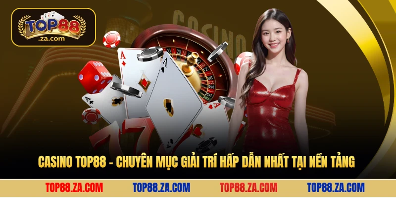 Casino Top88 - Chuyên mục giải trí hấp dẫn nhất tại nền tảng