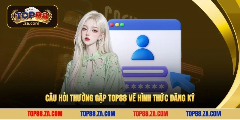 Câu hỏi thường gặp Top88 về hình thức đăng ký
