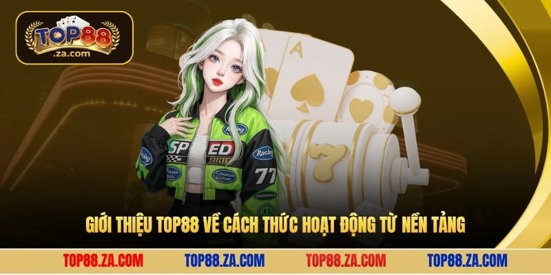 Giới thiệu Top88 về cách thức hoạt động từ nền tảng