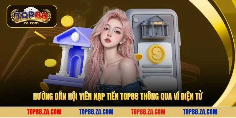 Hướng dẫn hội viên nạp tiền Top88 thông qua ví điện tử