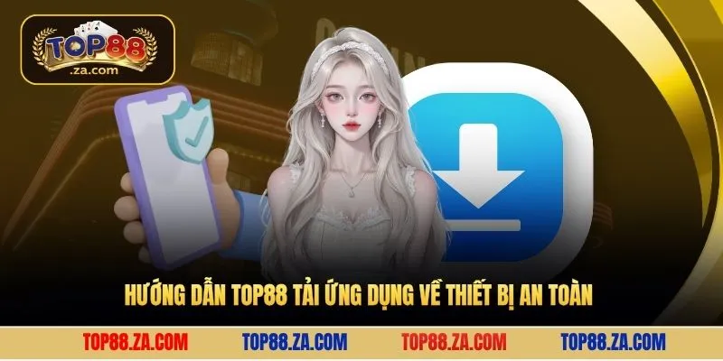 Hướng dẫn Top88 tải ứng dụng về thiết bị an toàn