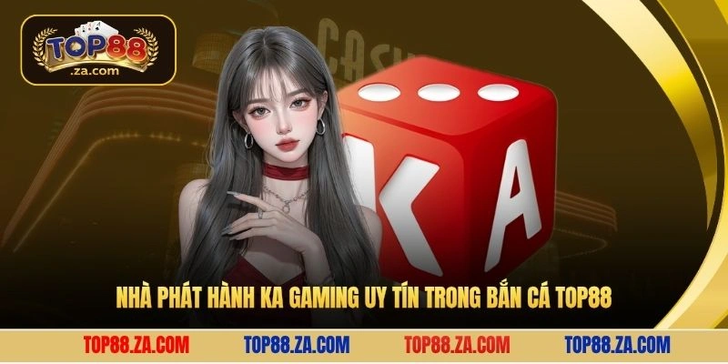 Nhà phát hành KA Gaming uy tín trong bắn cá Top88