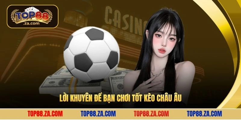 Lời khuyên để bạn chơi tốt kèo châu Âu