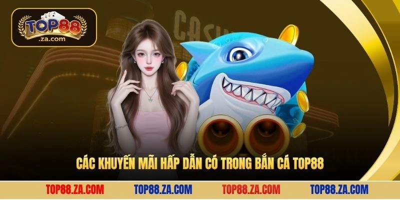 Các khuyến mãi hấp dẫn có trong bắn cá Top88