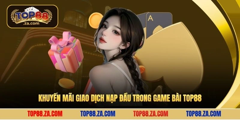 Khuyến mãi giao dịch nạp đầu trong game bài Top88