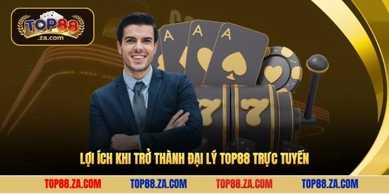 Lợi ích khi trở thành đại lý Top88 trực tuyến