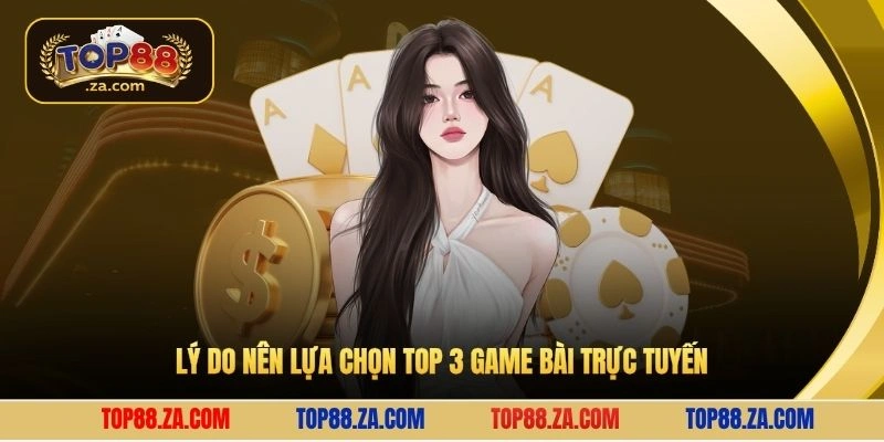 Lý do nên lựa chọn top 3 game bài trực tuyến