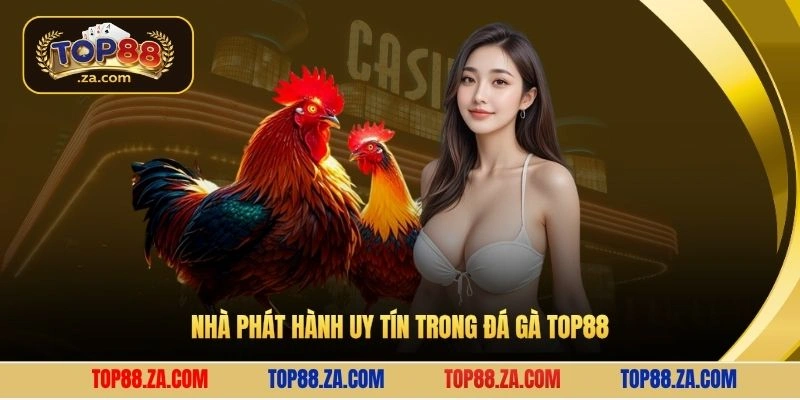 Nhà phát hành uy tín trong đá gà Top88