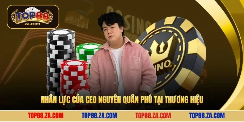Nhân lực của CEO Nguyễn Quân Phú tại thương hiệu