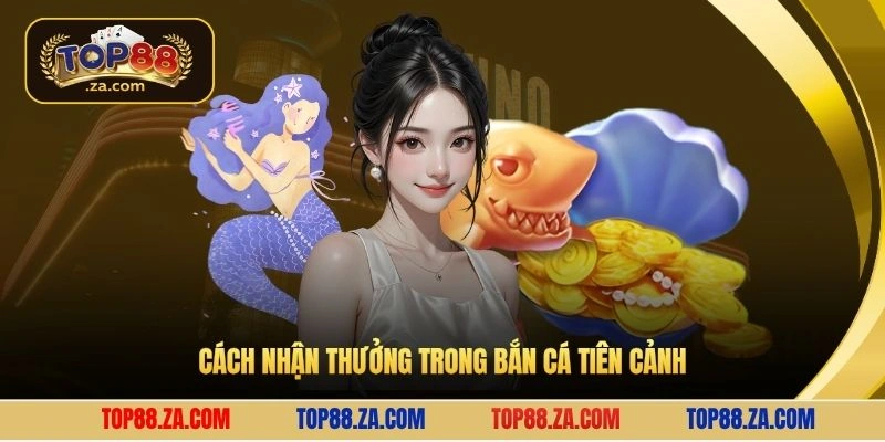 Cách nhận thưởng trong bắn cá tiên cảnh
