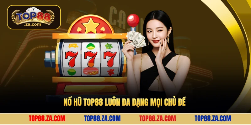 Nổ hũ Top88 luôn đa dạng mọi chủ đề