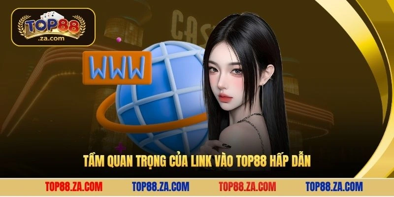 Tầm quan trọng của link vào Top88 hấp dẫn