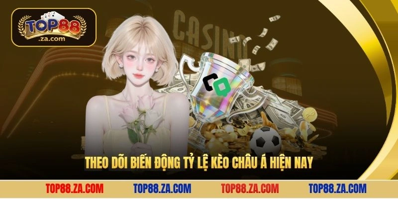 Theo dõi biến động tỷ lệ kèo châu Á hiện nay