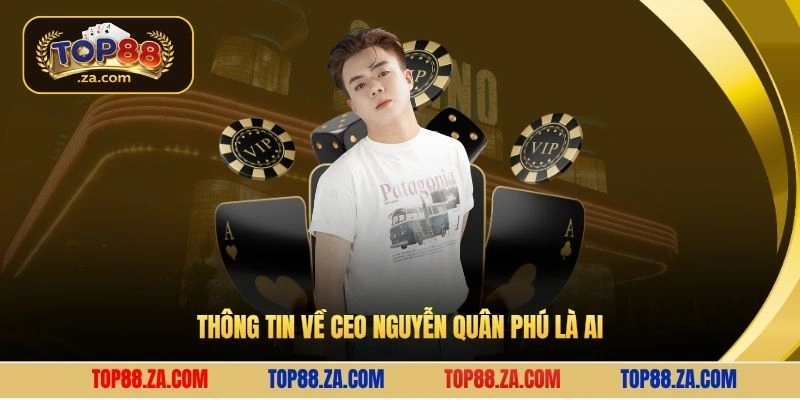 Thông tin về CEO Nguyễn Quân Phú là ai