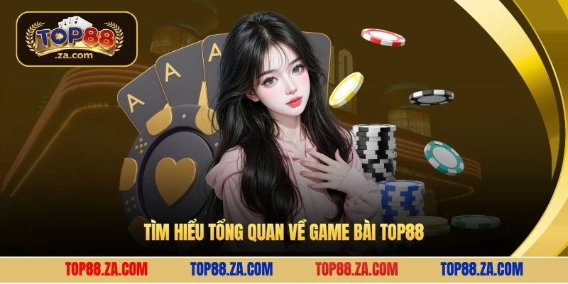 Tìm hiểu tổng quan về game bài Top88