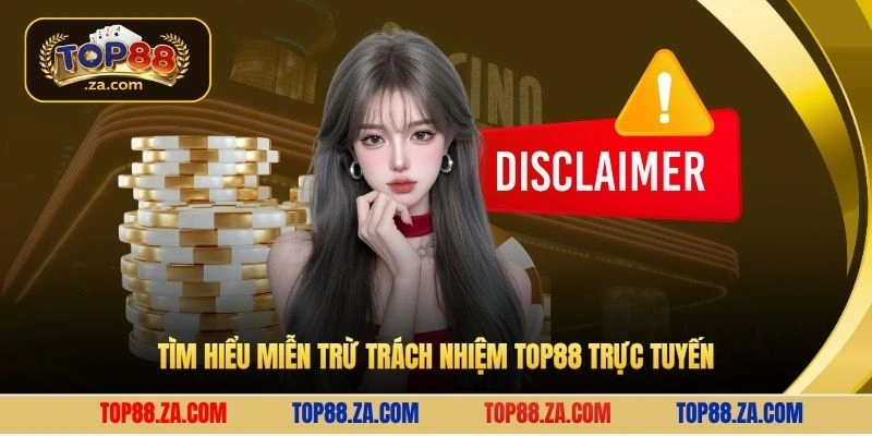 Tìm hiểu miễn trừ trách nhiệm Top88 trực tuyến