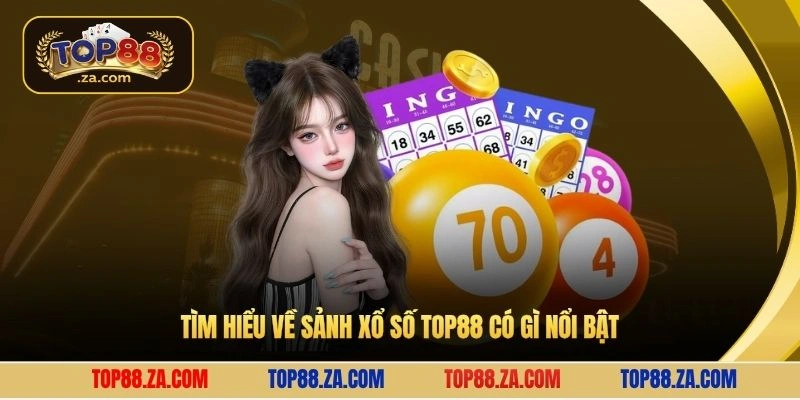 Tìm hiểu về sảnh xổ số Top88 có gì nổi bật