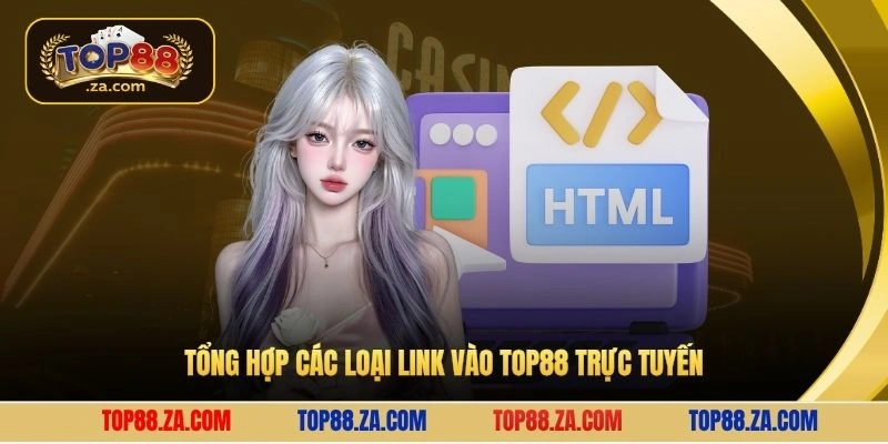 Tổng hợp các loại link vào Top88 trực tuyến