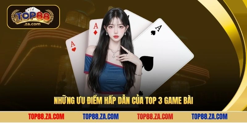 Những ưu điểm hấp dẫn của top 3 game bài